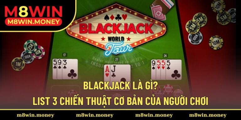 Blackjack Là Gì? List 3 Chiến Thuật Cơ Bản Của Người Chơi