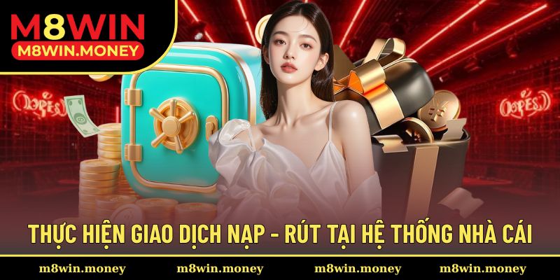 Thực hiện giao dịch nạp - rút tại hệ thống nhà cái M8WIN