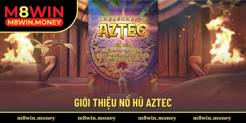 Nổ Hũ Aztec Và Top 5 Đặc Điểm Ưu Việt Giúp Game Bùng Nổ 1 Giới thiệu nổ hũ Aztec