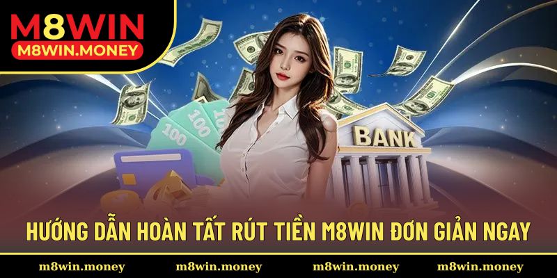 Rút Tiền M8WIN 2 Thực hiện rút tiền dễ dàng với 5 bước tại M8WIN