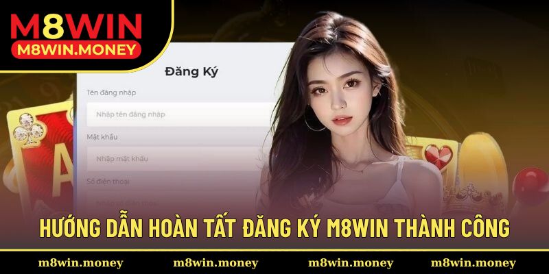 Hướng dẫn hoàn tất quá trình đăng ký đơn giản tại M8WIN