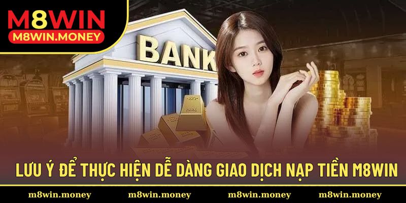 Nạp Tiền M8WIN 3 Lưu ý để giao dịch nạp tiền diễn ra nhanh chóng nhất