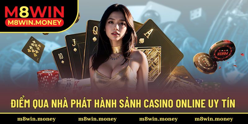 Điểm qua đơn vị phát hành sảnh casino online uy tín