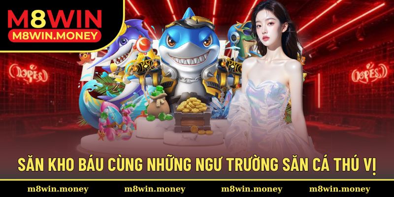 Săn kho báu cùng những ngư trường săn cá thú vị