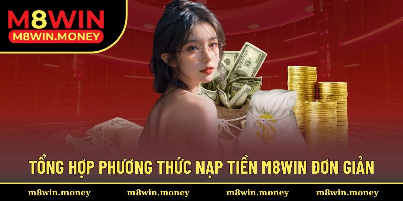 Nạp Tiền M8WIN 1 Hỗ trợ đa dạng phương thức khi nạp tiền tại M8WIN