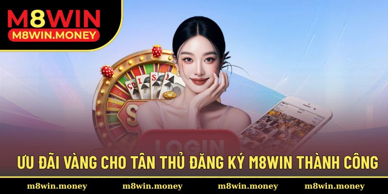 Những ưu đãi ấn tượng dành riêng cho tân thủ M8WIN